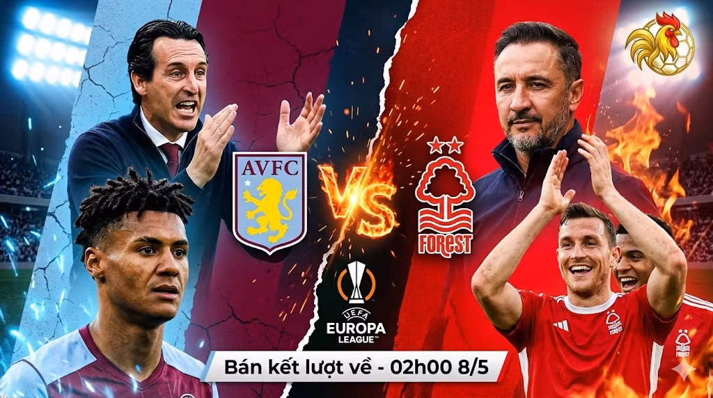 Nhận định bóng đá Aston Villa vs Nottingham Forest bán kết lượt về Europa League